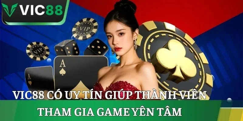 VIC88 có uy tín giúp thành viên tham gia game yên tâm
