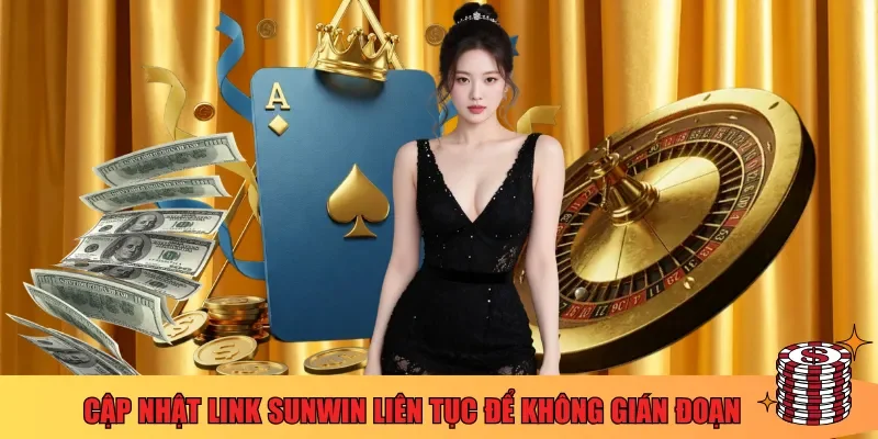 Cập nhật link Sunwin liên tục để không gián đoạn