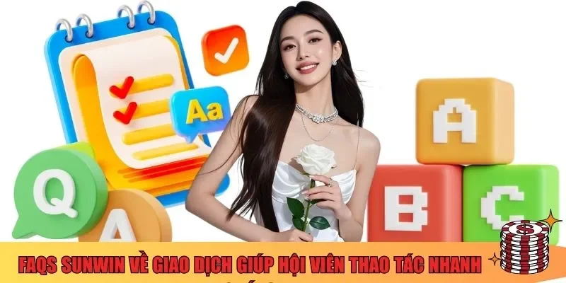FAQs Sunwin về giao dịch giúp hội viên thao tác nhanh chóng 
