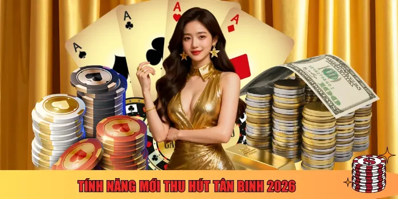 Tính năng mới thu hút tân binh 2026