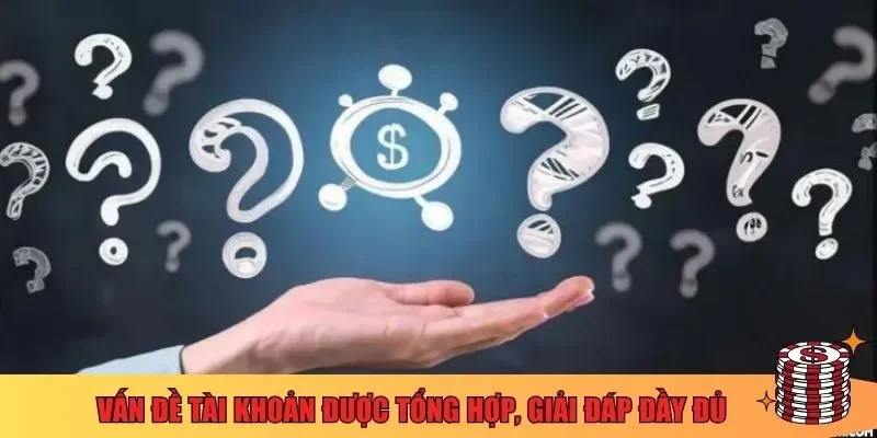 Vấn đề tài khoản được tổng hợp, giải đáp đầy đủ 